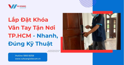 Lắp Đặt Khóa Vân Tay Tận Nơi TP.HCM - Uy Tín, Chuyên Nghiệp