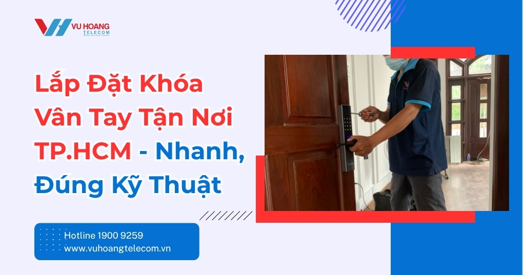 Lắp Đặt Khóa Vân Tay Tận Nơi TP.HCM - Uy Tín, Chuyên Nghiệp