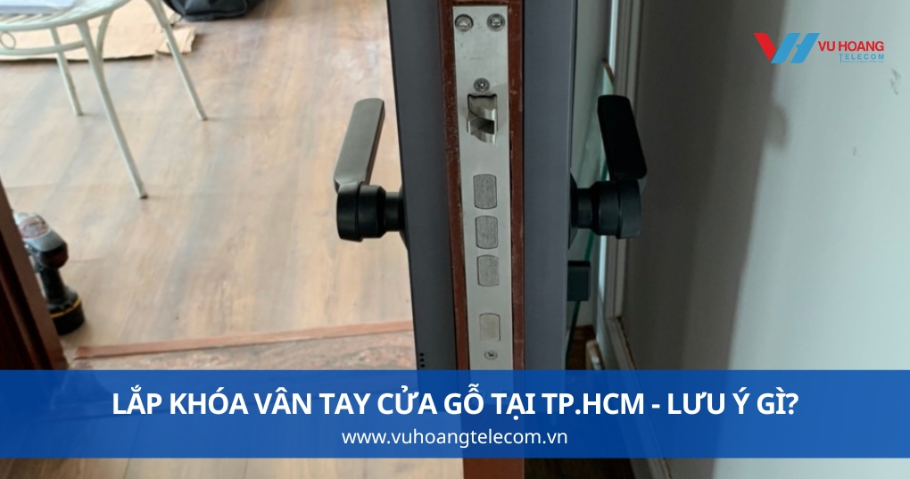 Lắp Khóa Vân Tay Cửa Gỗ Tại TP.HCM - Lưu Ý Gì?