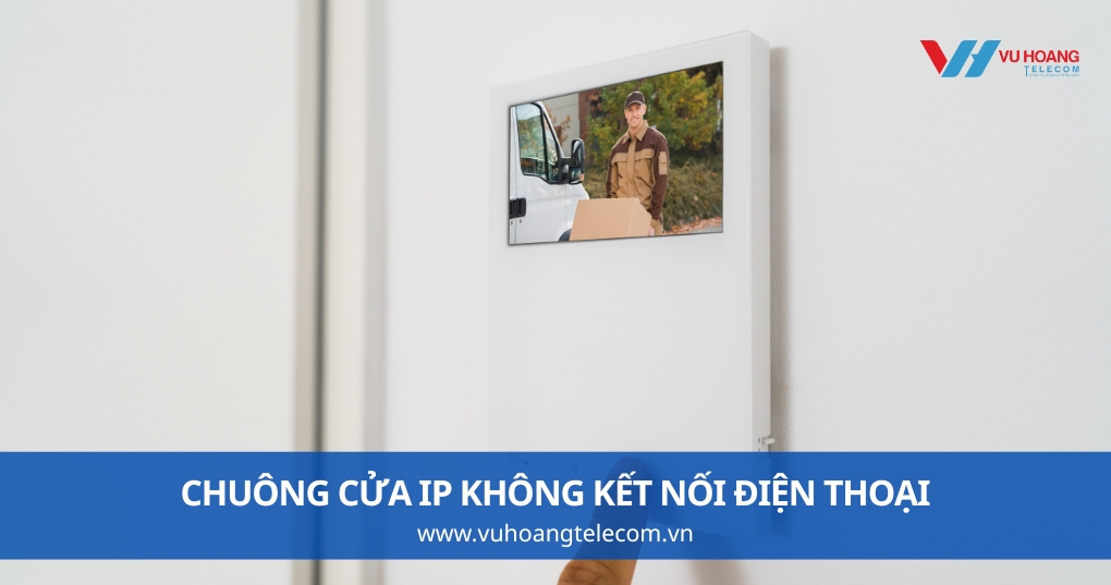 Chuông Cửa IP Không Kết Nối Điện Thoại - Nguyên Nhân Và Cách Xử Lý