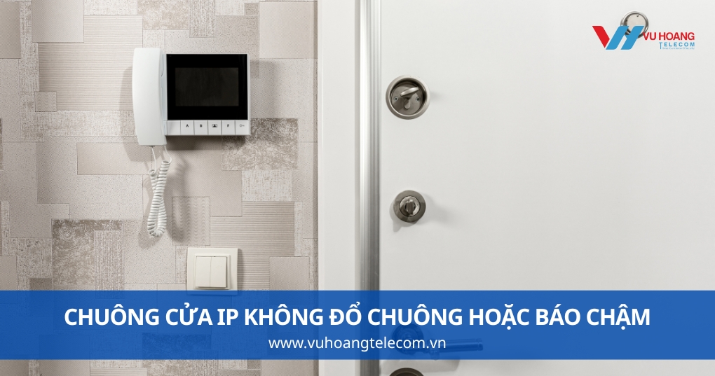 Chuông Cửa IP Không Đổ Chuông Hoặc Báo Chậm
