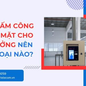 Máy Chấm Công Khuôn Mặt Cho Nhà Xưởng - Chọn Loại Nào