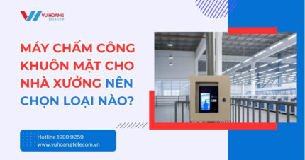 Máy Chấm Công Khuôn Mặt Cho Nhà Xưởng - Chọn Loại Nào