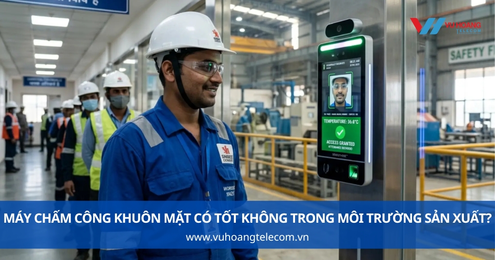 Máy Chấm Công Khuôn Mặt Có Tốt Không Trong Môi Trường Sản Xuất?
