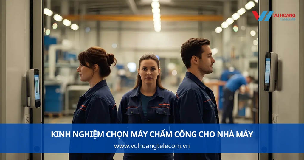 Kinh Nghiệm Chọn Máy Chấm Công Cho Nhà Máy Thực Tế