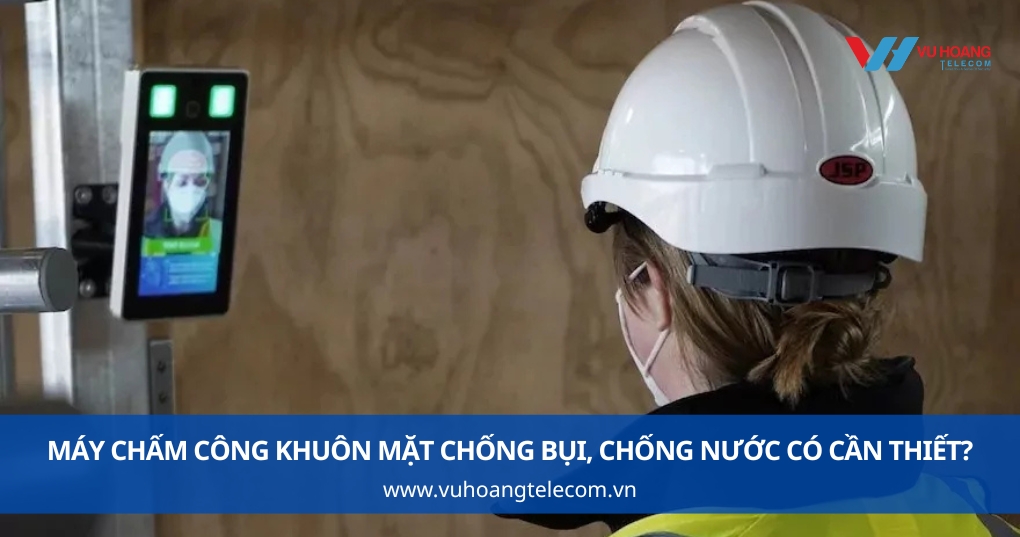 Máy Chấm Công Khuôn Mặt Chống Bụi, Chống Nước Có Cần Thiết Không?