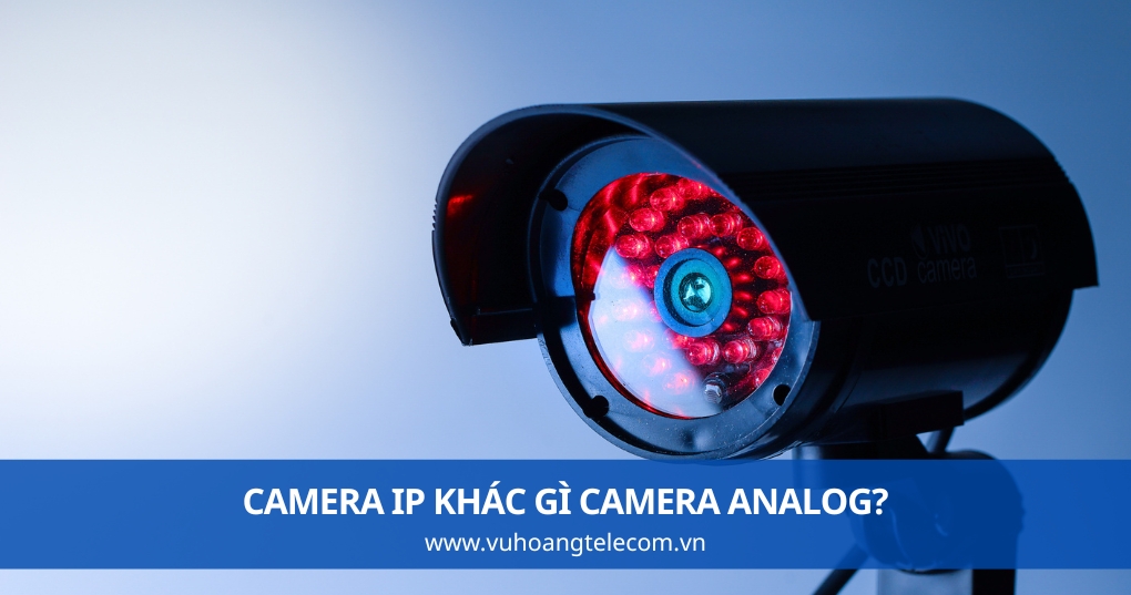Camera IP Khác Gì Camera Analog?