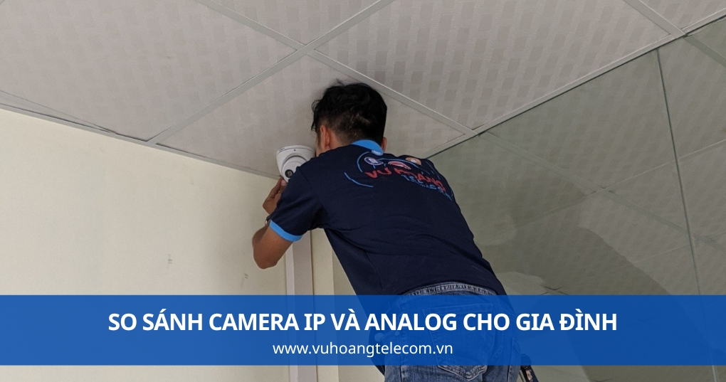 So Sánh Camera IP Và Analog Cho Gia Đình