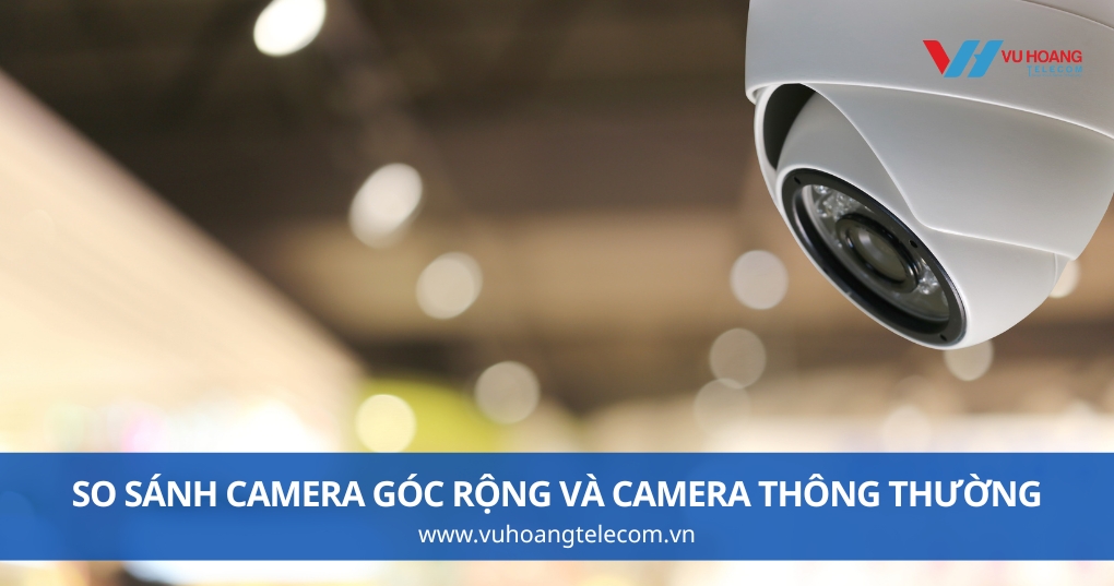So Sánh Camera Góc Rộng Và Camera Thông Thường Chi Tiết