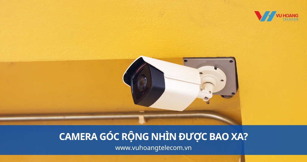 Camera Góc Rộng Nhìn Được Bao Xa?