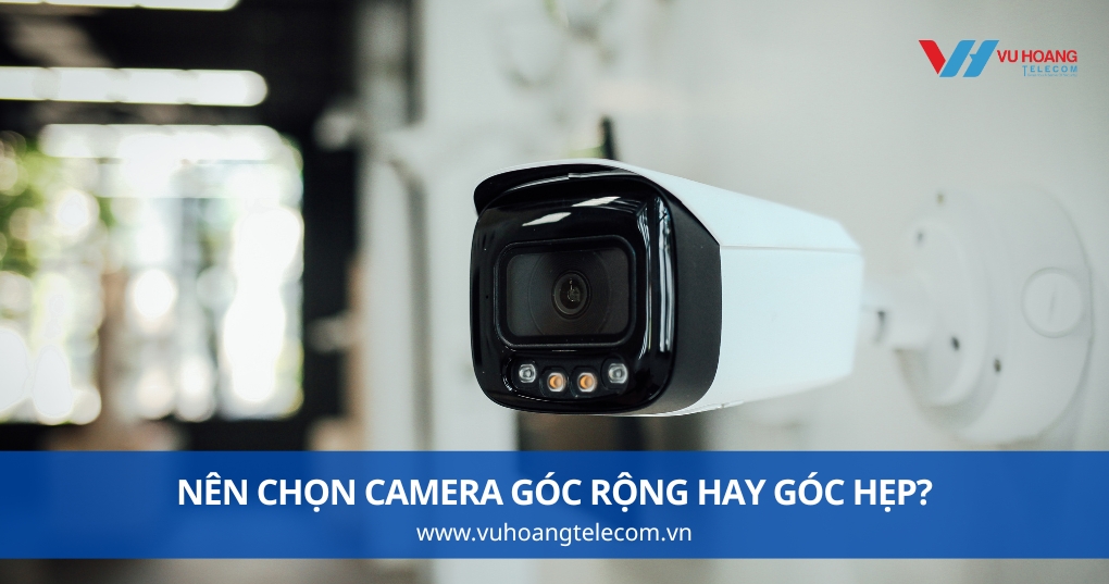 Nên Chọn Camera Góc Rộng Hay Góc Hẹp?