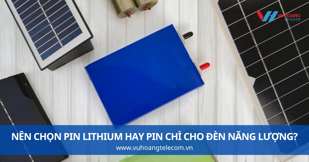 Nên Chọn Pin Lithium Hay Pin Chì Cho Đèn Năng Lượng?