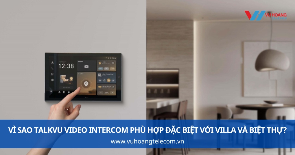 Vì Sao TalkVu Phù Hợp Đặc Biệt Với Villa Và Biệt Thự?