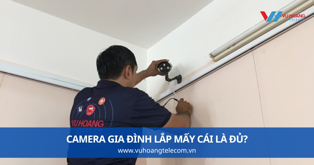 Camera Gia Đình Lắp Mấy Cái Là Đủ?