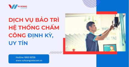 Dịch Vụ Bảo Trì Hệ Thống Chấm Công Định Kỳ Uy Tín