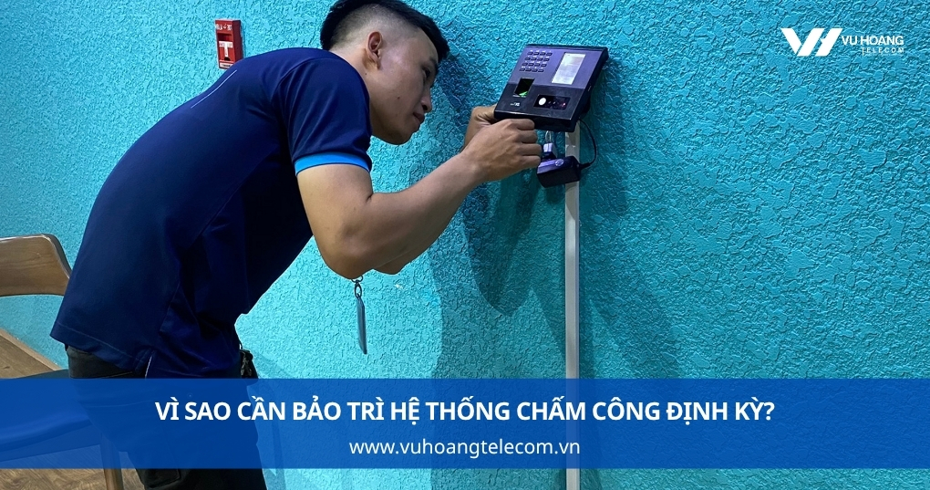 Vì Sao Cần Bảo Trì Hệ Thống Chấm Công Định Kỳ?