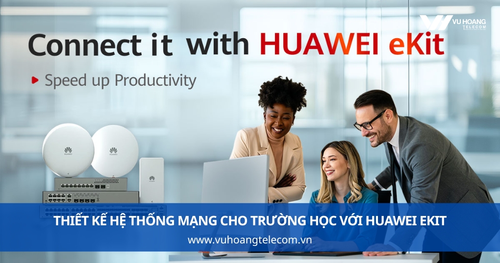 Thiết Kế Hệ Thống Mạng Cho Trường Học Với Huawei eKit