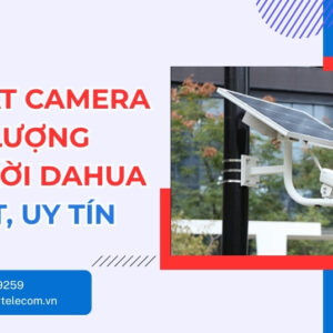 Lắp Đặt Camera Năng Lượng Mặt Trời Dahua Giá Tốt