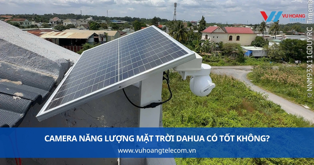 Camera năng lượng mặt trời Dahua có tốt không?