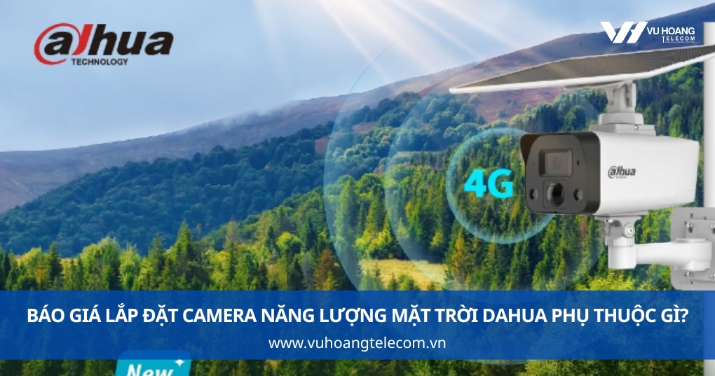 Báo giá lắp đặt camera năng lượng mặt trời Dahua phụ thuộc gì?
