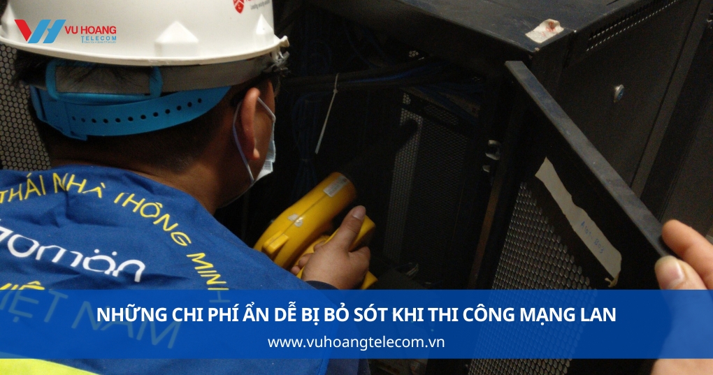Những chi phí ẩn dễ bị bỏ sót khi thi công mạng LAN