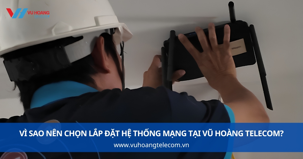 Vì sao nên chọn Vũ Hoàng Telecom?