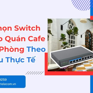 Cách Chọn Switch PoE Cho Quán Cafe Và Văn Phòng