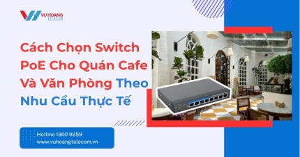 Cách Chọn Switch PoE Cho Quán Cafe Và Văn Phòng