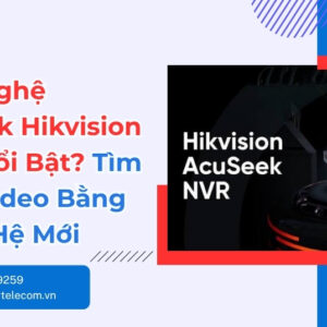 Công Nghệ AcuSeek Hikvision: Tìm Video Bằng AI Mới