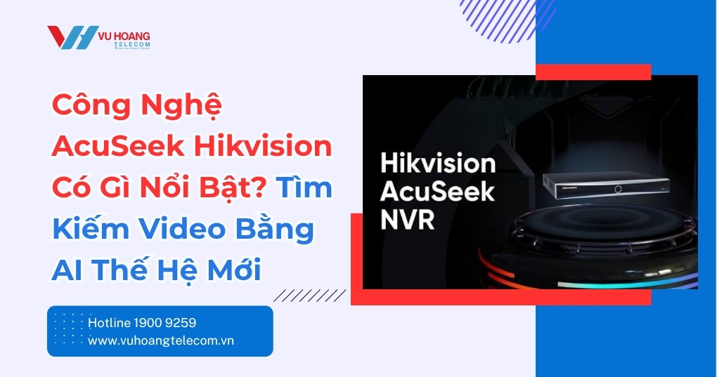 Công Nghệ AcuSeek Hikvision: Tìm Video Bằng AI Mới