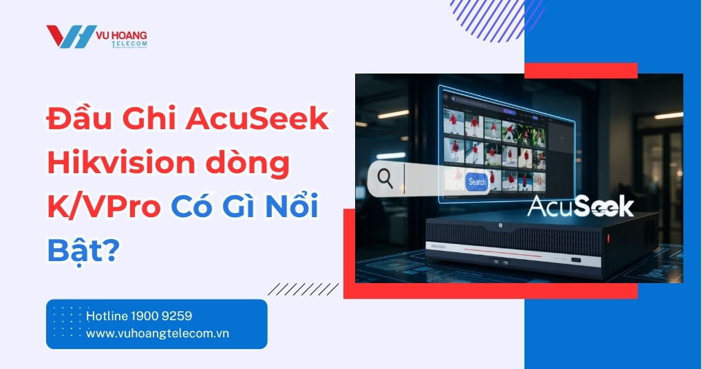 Đầu Ghi AcuSeek Hikvision: Tìm Video Bằng AI Trong Giây