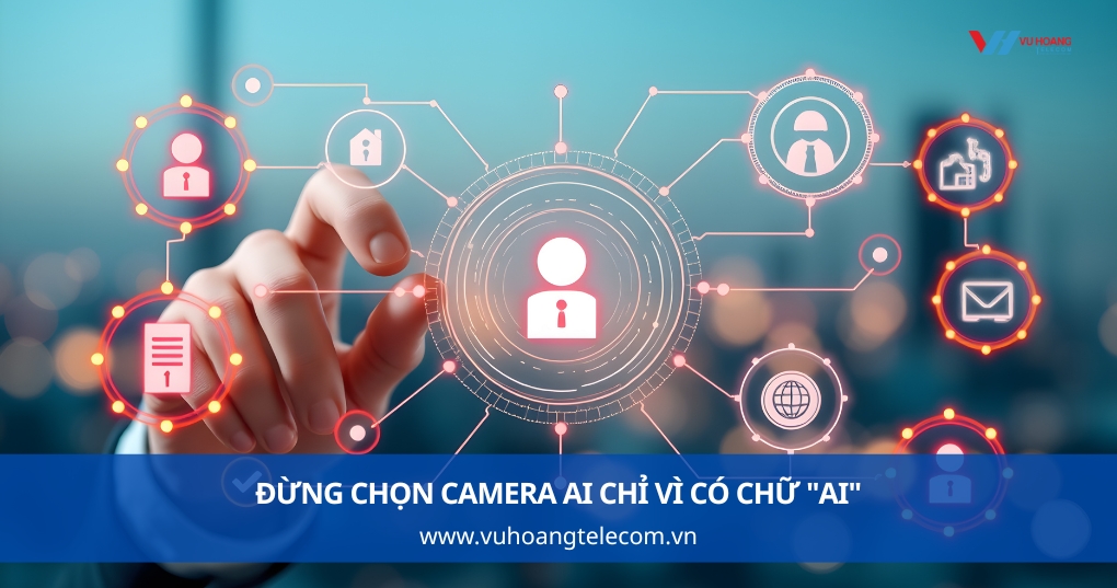 Đừng Chọn Camera AI Chỉ Vì Có Chữ "AI"