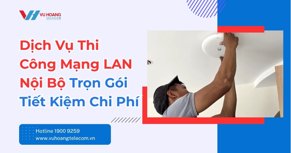 Dịch Vụ Thi Công Mạng LAN Nội Bộ Trọn Gói, Tiết Kiệm Chi Phí