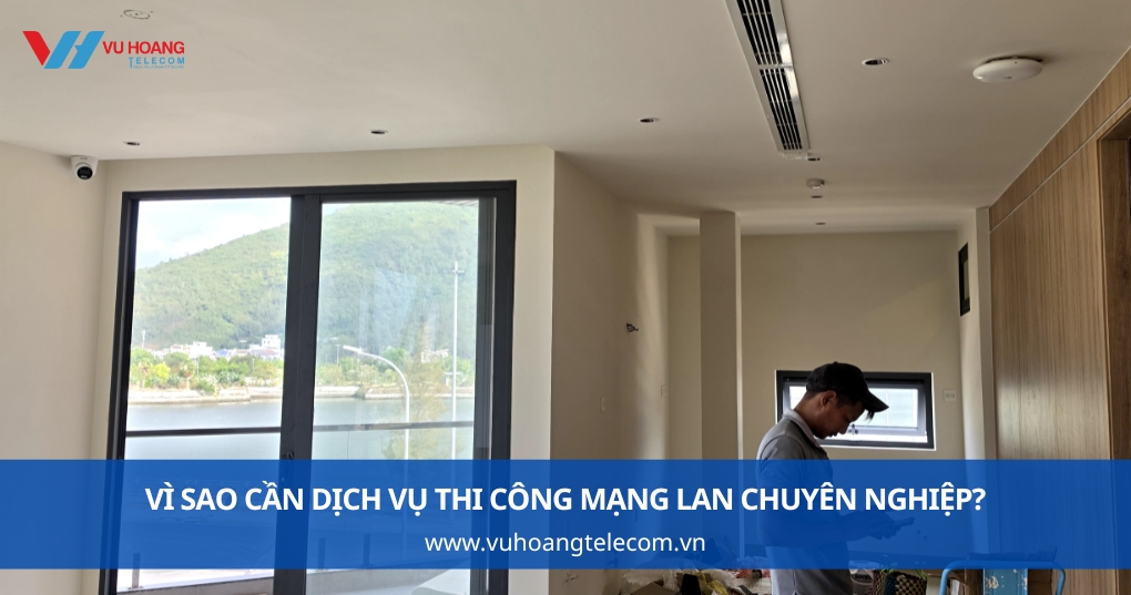 Vì sao cần dịch vụ thi công mạng LAN chuyên nghiệp?