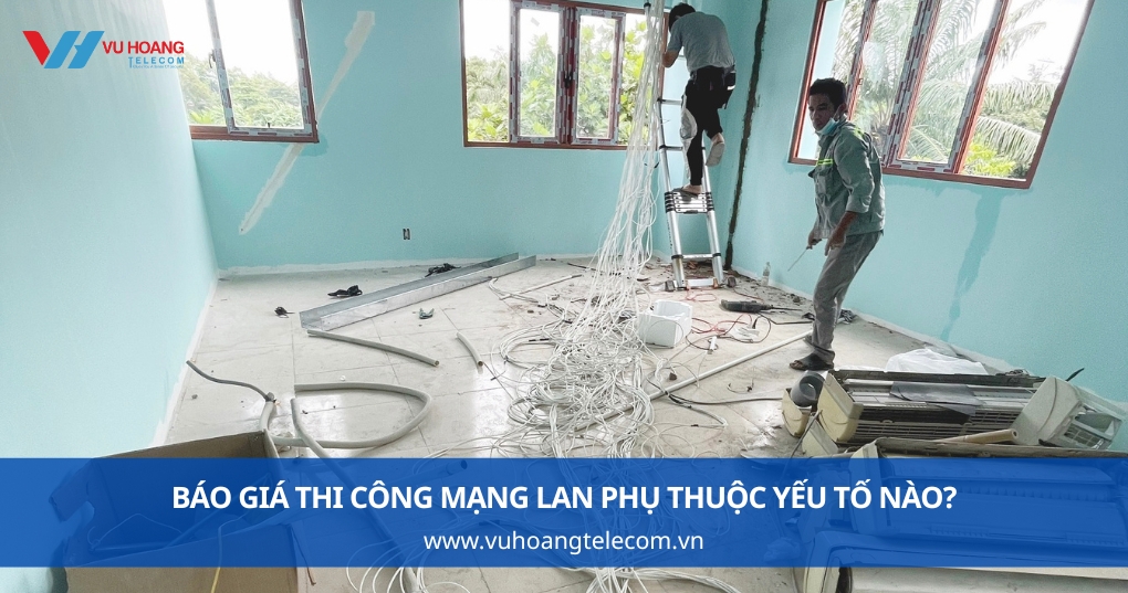 Báo giá thi công mạng LAN phụ thuộc yếu tố nào?
