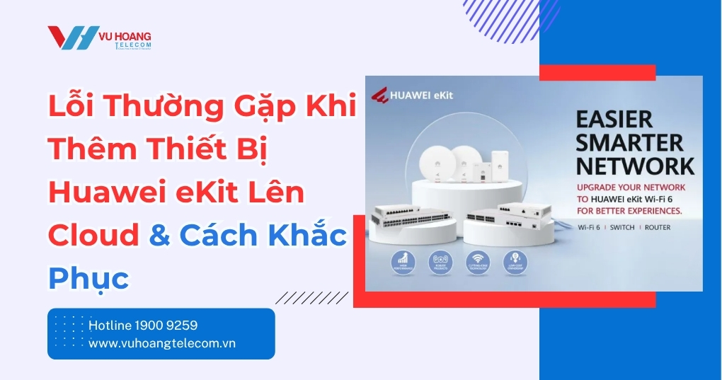 Thêm Thiết Bị Huawei eKit Lên Cloud: Lỗi Và Cách Sửa Đúng