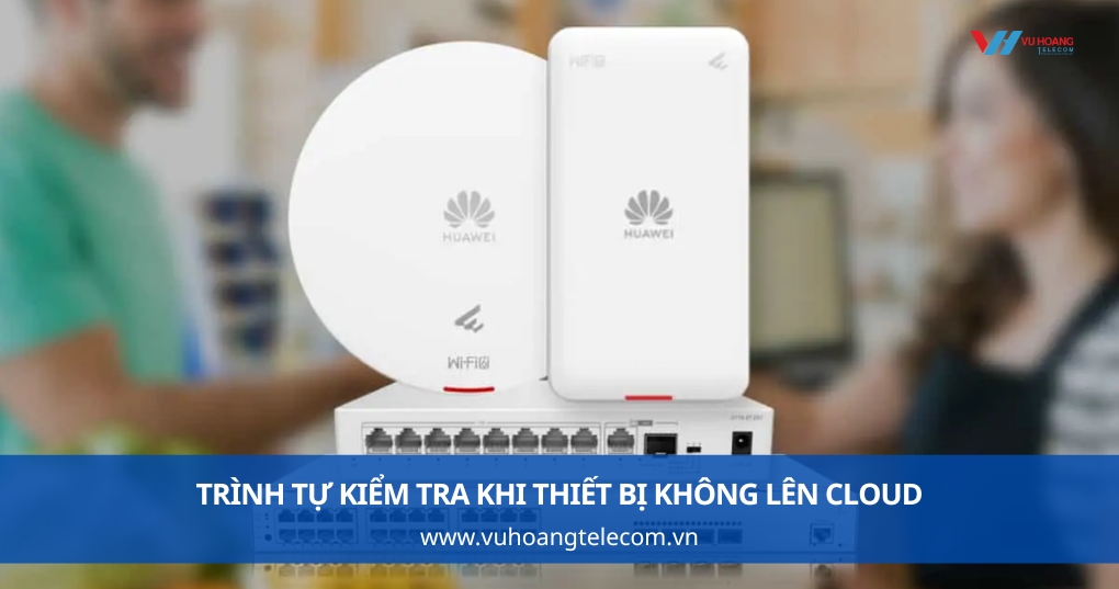 Trình Tự Kiểm Tra Khi Thiết Bị Không Lên Cloud
