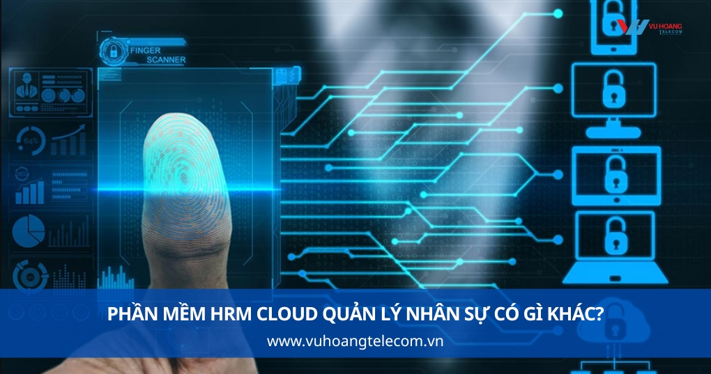 Phần Mềm HRM Cloud Quản Lý Nhân Sự Có Gì Khác?