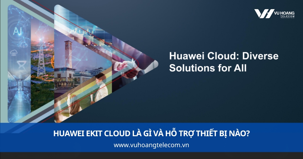 Huawei eKit Cloud là gì và hỗ trợ thiết bị nào?