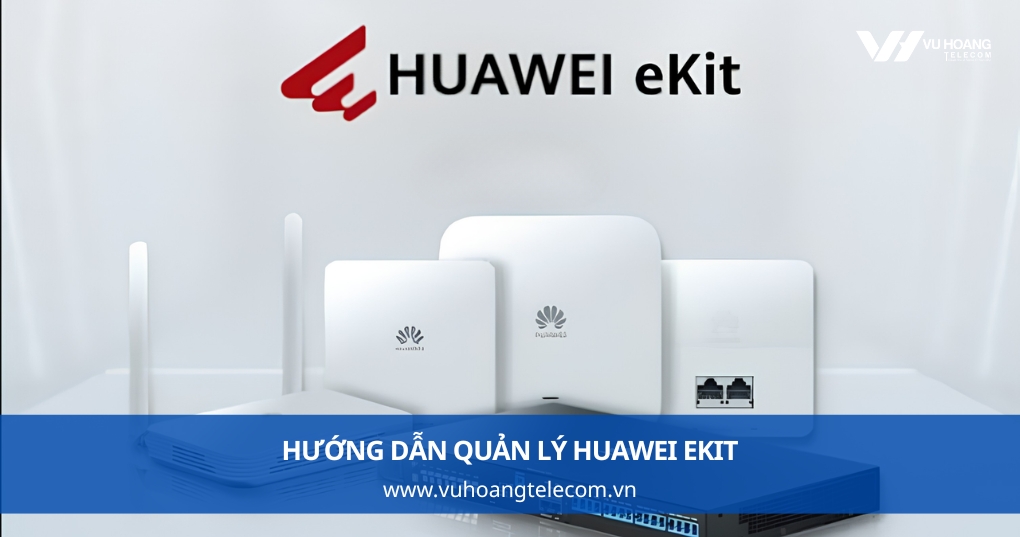 Hướng dẫn quản lý Huawei eKit theo từng bước