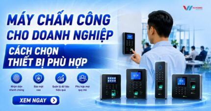Máy chấm công cho doanh nghiệp - Cách chọn thiết bị đúng