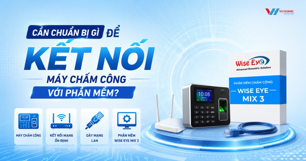 Cần Chuẩn Bị Gì Để Kết Nối Máy Chấm Công Với Phần Mềm chấm công Wise Eye Mix 3