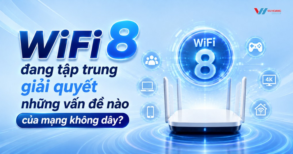 WiFi 8 đang tập trung giải quyết những vấn đề nào của mạng không dây?