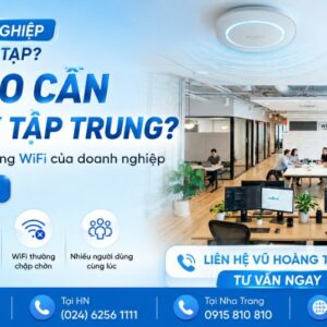 Khi Nào Cần WiFi Doanh Nghiệp Quản Lý Tập Trung?