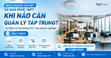 Khi Nào Cần WiFi Doanh Nghiệp Quản Lý Tập Trung?