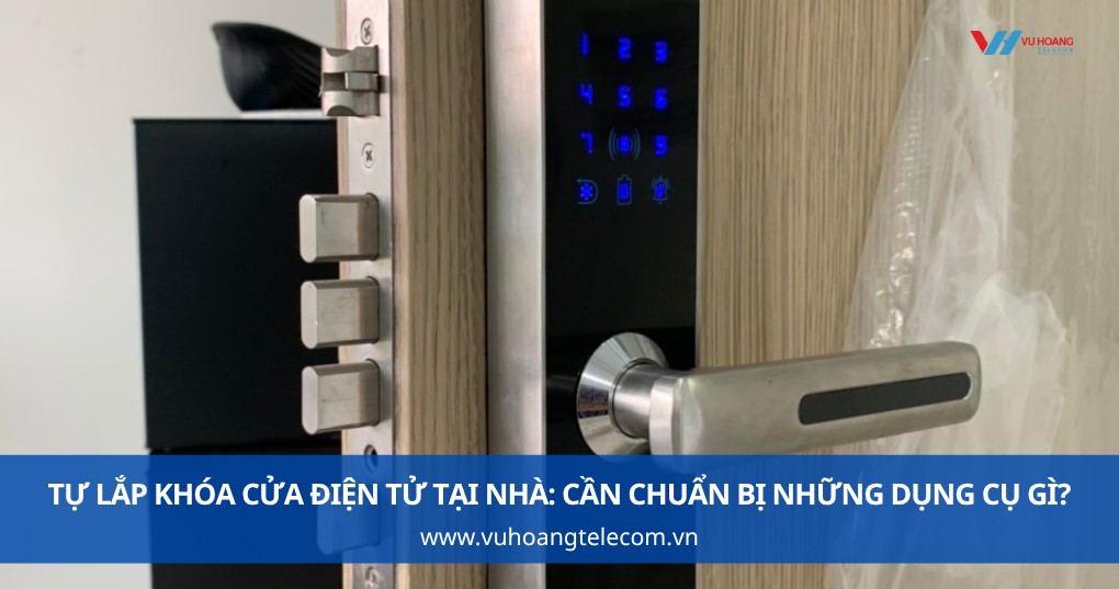 Tự lắp khóa cửa điện tử tại nhà: Cần chuẩn bị những dụng cụ gì?