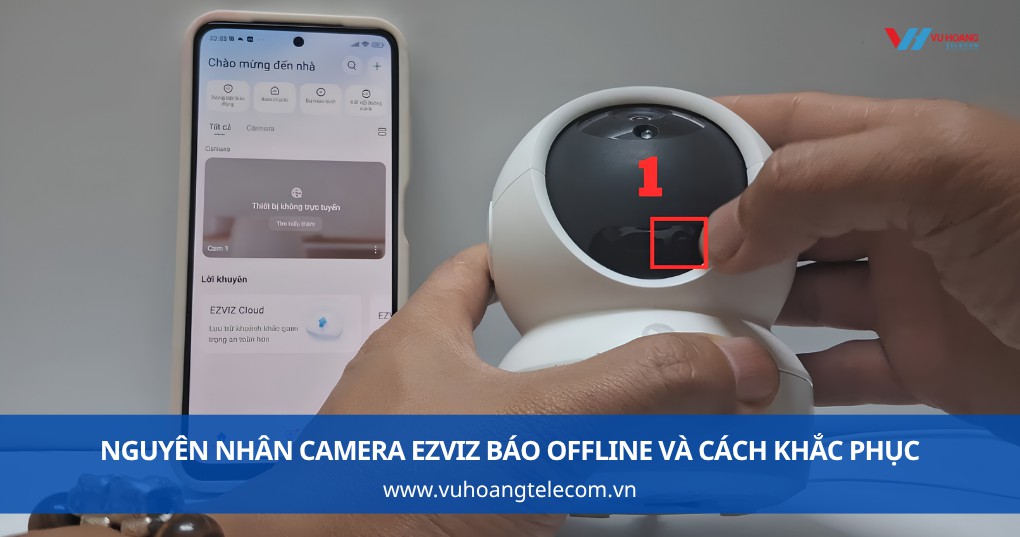 Nguyên nhân camera Ezviz báo offline và cách khắc phục