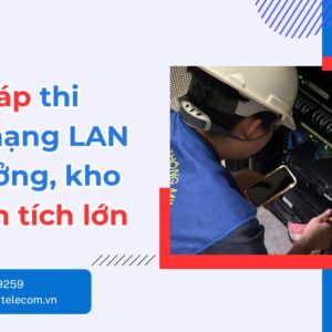 Giải pháp thi công mạng LAN nhà xưởng, kho bãi diện tích lớn