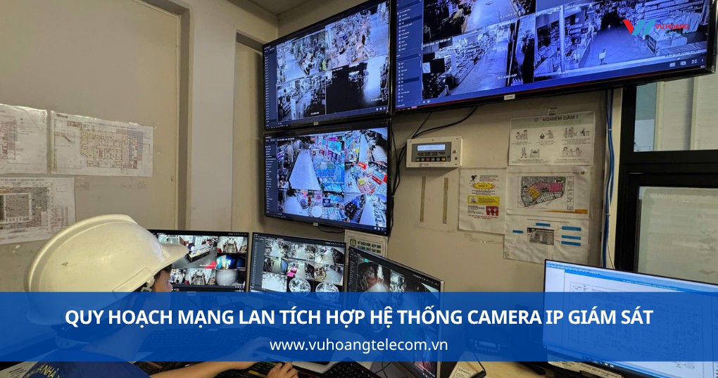 Quy hoạch mạng LAN tích hợp hệ thống Camera IP giám sát