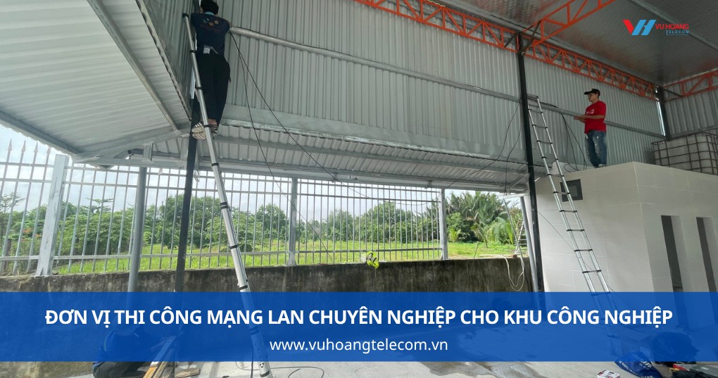 Đơn vị thi công mạng LAN chuyên nghiệp cho khu công nghiệp